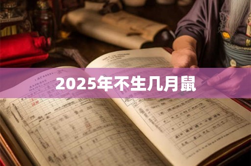 2025年不生几月鼠 2025年不生几月鼠