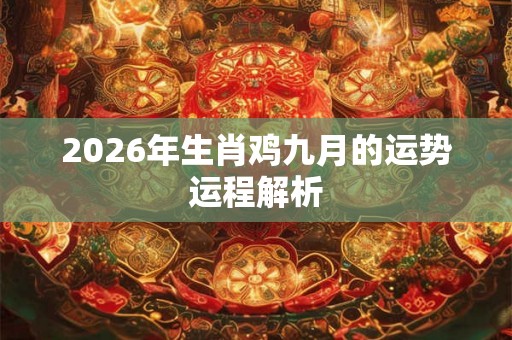 2026年生肖鸡九月的运势运程解析