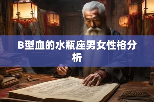 B型血的水瓶座男女性格分析