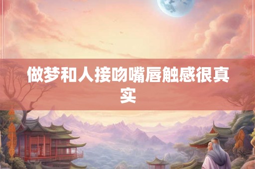 做梦和人接吻嘴唇触感很真实
