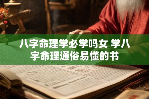 八字命理学必学吗女 学八字命理通俗易懂的书 八字命理学必学吗女 学八字命理通俗易懂的书
