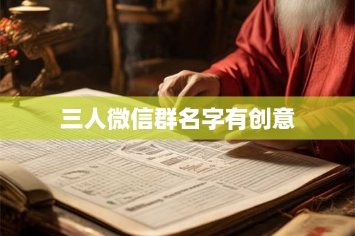 三人微信群名字有创意 三人微信群名字有创意