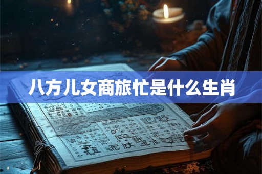 八方儿女商旅忙是什么生肖