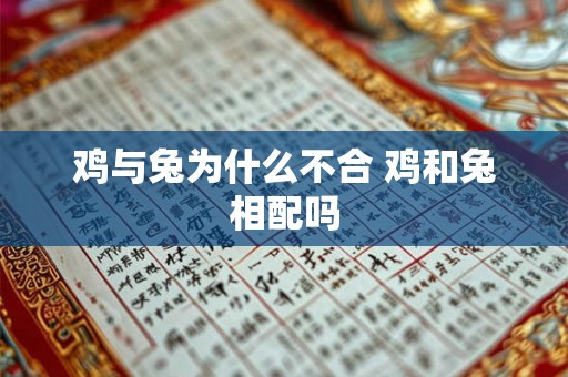 鸡与兔为什么不合 鸡和兔相配吗 鸡与兔为什么不合 鸡和兔相配吗