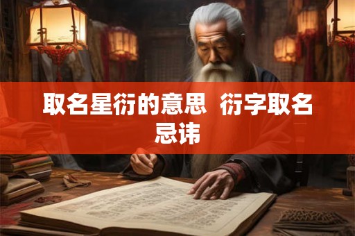 取名星衍的意思 衍字取名忌讳 取名星衍的意思 衍字取名忌讳