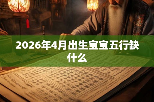 2026年4月出生宝宝五行缺什么 2026年4月出生宝宝五行缺什么