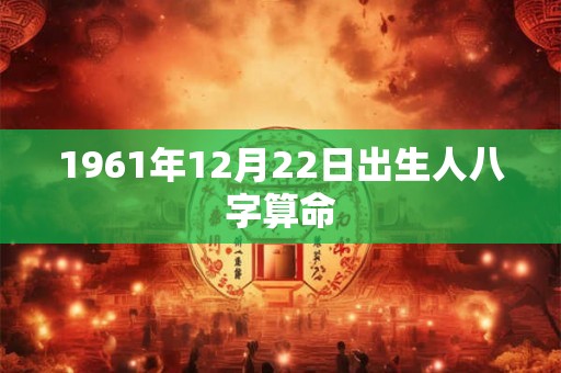 1961年12月22日出生人八字算命