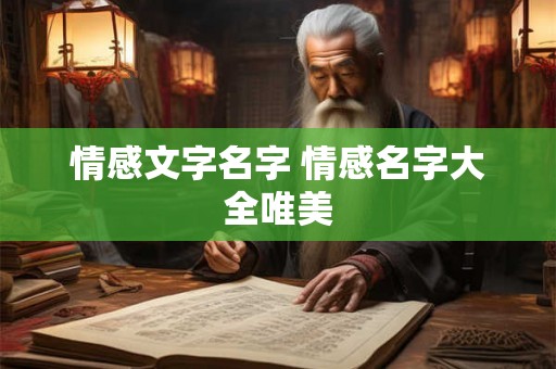 情感文字名字 情感名字大全唯美 情感文字名字 情感名字大全唯美