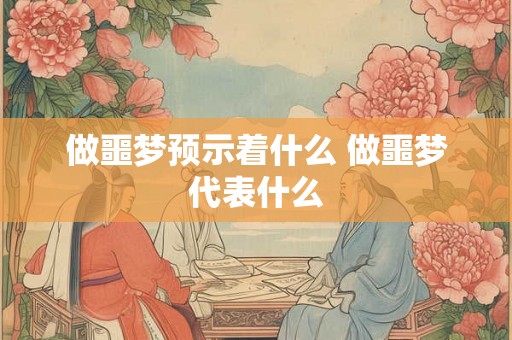 做噩梦预示着什么 做噩梦代表什么 做噩梦预示着什么 做噩梦代表什么