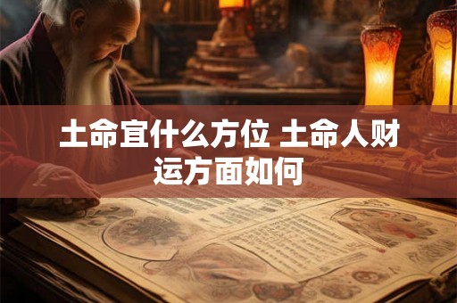 土命宜什么方位 土命人财运方面如何