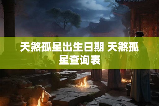 天煞孤星出生日期 天煞孤星查询表 天煞孤星出生日期 天煞孤星查询表