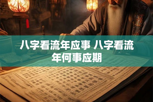 八字看流年应事 八字看流年何事应期 八字看流年应事 八字看流年何事应期