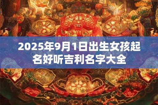 2025年9月1日出生女孩起名好听吉利名字大全