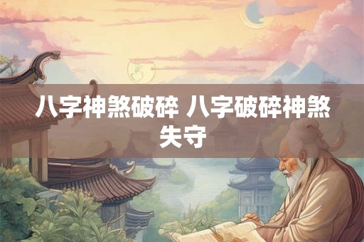 八字神煞破碎 八字破碎神煞失守 八字神煞破碎 八字破碎神煞失守