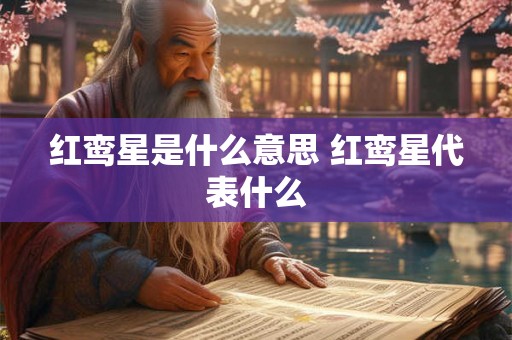 红鸾星是什么意思 红鸾星代表什么