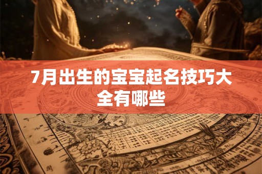 7月出生的宝宝起名技巧大全有哪些 7月出生的宝宝起名技巧大全有哪些