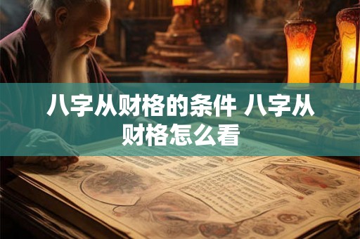 八字从财格的条件 八字从财格怎么看