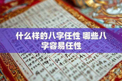 什么样的八字任性 哪些八字容易任性