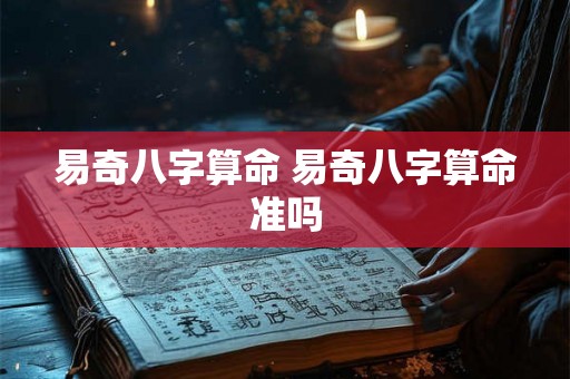 易奇八字算命 易奇八字算命准吗
