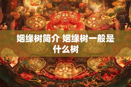 姻缘树简介 姻缘树一般是什么树 姻缘树简介 姻缘树一般是什么树