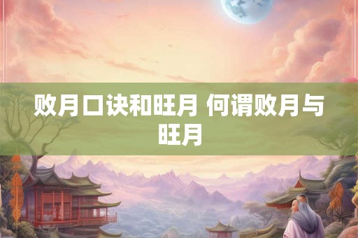 败月口诀和旺月 何谓败月与旺月 败月口诀和旺月 何谓败月与旺月