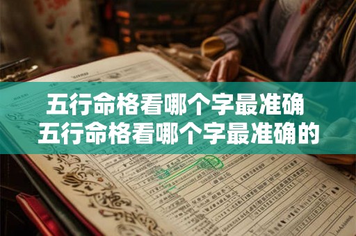 五行命格看哪个字最准确 五行命格看哪个字最准确的