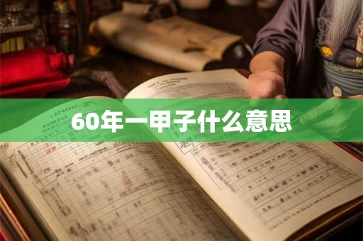 60年一甲子什么意思
