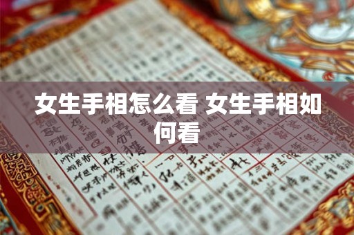 女生手相怎么看 女生手相如何看 女生手相怎么看 女生手相如何看