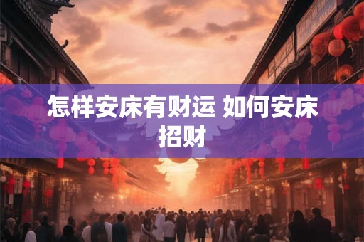 怎样安床有财运 如何安床招财