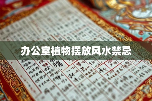 办公室植物摆放风水禁忌 办公室植物摆放风水禁忌