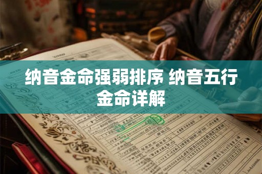 纳音金命强弱排序 纳音五行金命详解 纳音金命强弱排序 纳音五行金命详解