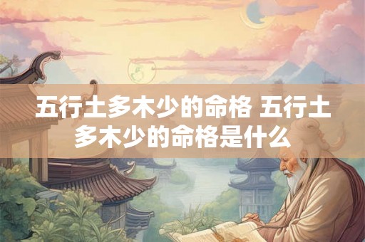 五行土多木少的命格 五行土多木少的命格是什么
