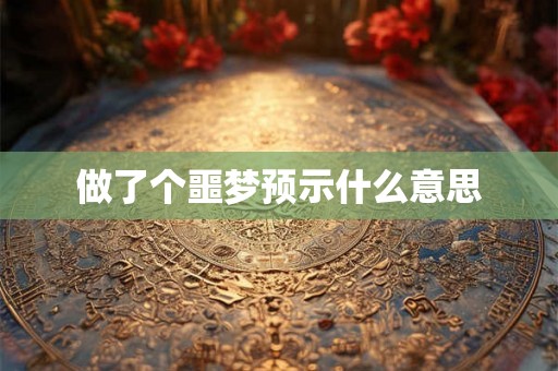 做了个噩梦预示什么意思 做了个噩梦预示什么意思