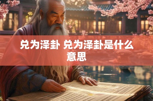 兑为泽卦 兑为泽卦是什么意思 兑为泽卦 兑为泽卦是什么意思