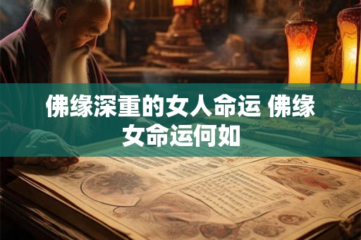 佛缘深重的女人命运 佛缘女命运何如