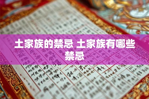 土家族的禁忌 土家族有哪些禁忌 土家族的禁忌 土家族有哪些禁忌