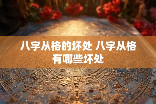 八字从格的坏处 八字从格有哪些坏处