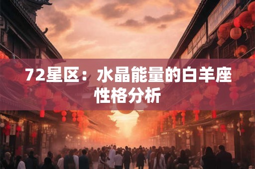 72星区:水晶能量的白羊座性格分析 72星区:水晶能量的白羊座性格分析