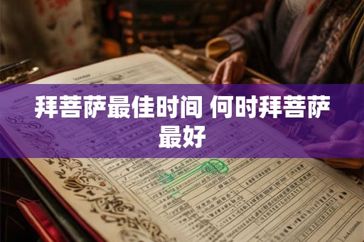 拜菩萨最佳时间 何时拜菩萨最好 拜菩萨最佳时间 何时拜菩萨最好