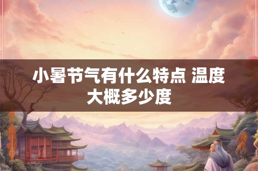 小暑节气有什么特点 温度大概多少度