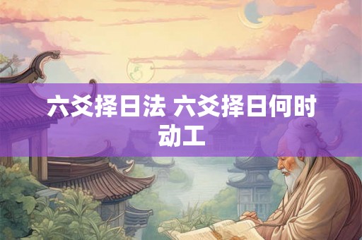 六爻择日法 六爻择日何时动工