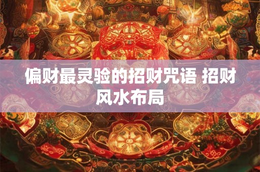 偏财最灵验的招财咒语 招财风水布局