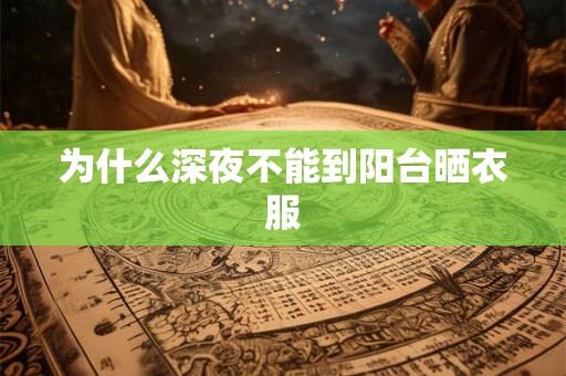 为什么深夜不能到阳台晒衣服 为什么深夜不能到阳台晒衣服