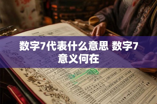数字7代表什么意思 数字7意义何在 数字7代表什么意思 数字7意义何在