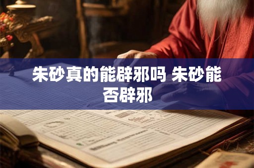 朱砂真的能辟邪吗 朱砂能否辟邪