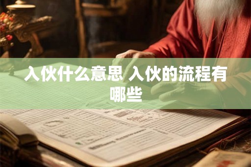 入伙什么意思 入伙的流程有哪些 入伙什么意思 入伙的流程有哪些