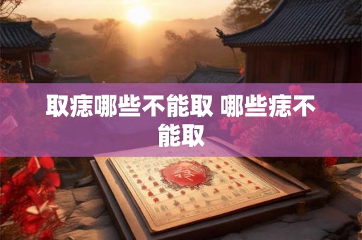 取痣哪些不能取 哪些痣不能取