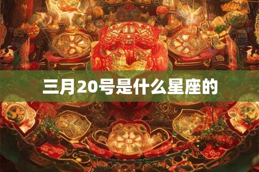 三月20号是什么星座的