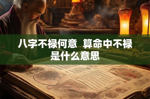 八字不禄何意  算命中不禄是什么意思