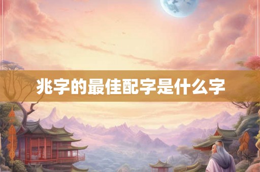 兆字的最佳配字是什么字